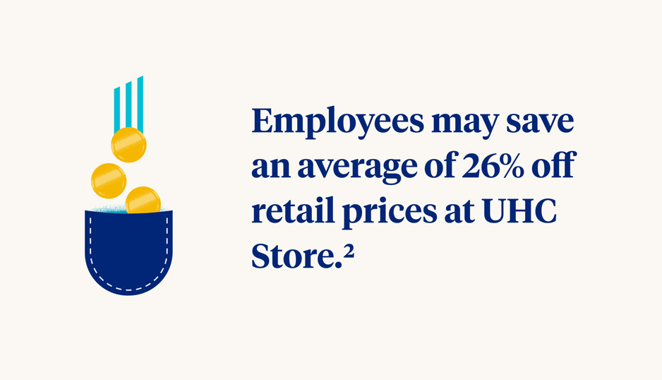 Employees may save an average of 26% off retail prices at UHC Store.